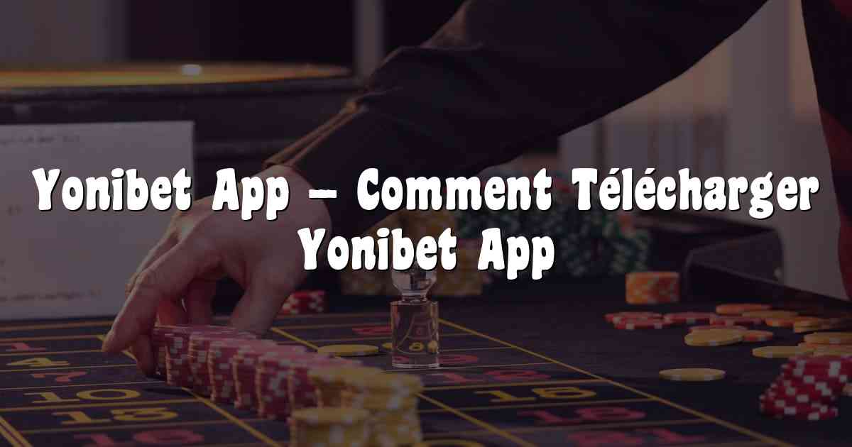 Yonibet App – Comment Télécharger Yonibet App