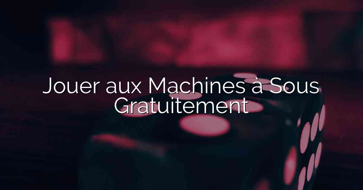 Jouer aux Machines à Sous Gratuitement