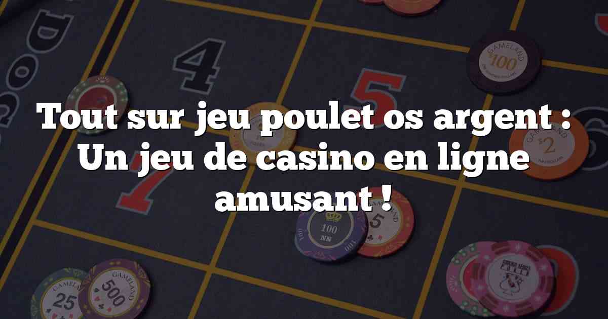 Tout sur jeu poulet os argent : Un jeu de casino en ligne amusant !