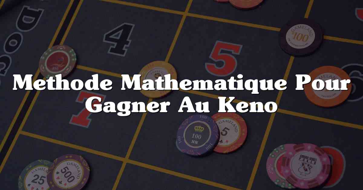 Methode Mathematique Pour Gagner Au Keno