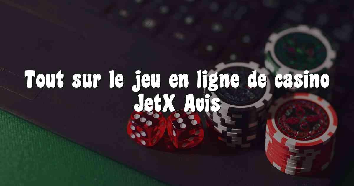 Tout sur le jeu en ligne de casino JetX Avis