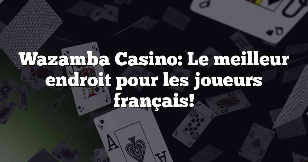 Wazamba Casino: Le meilleur endroit pour les joueurs français!