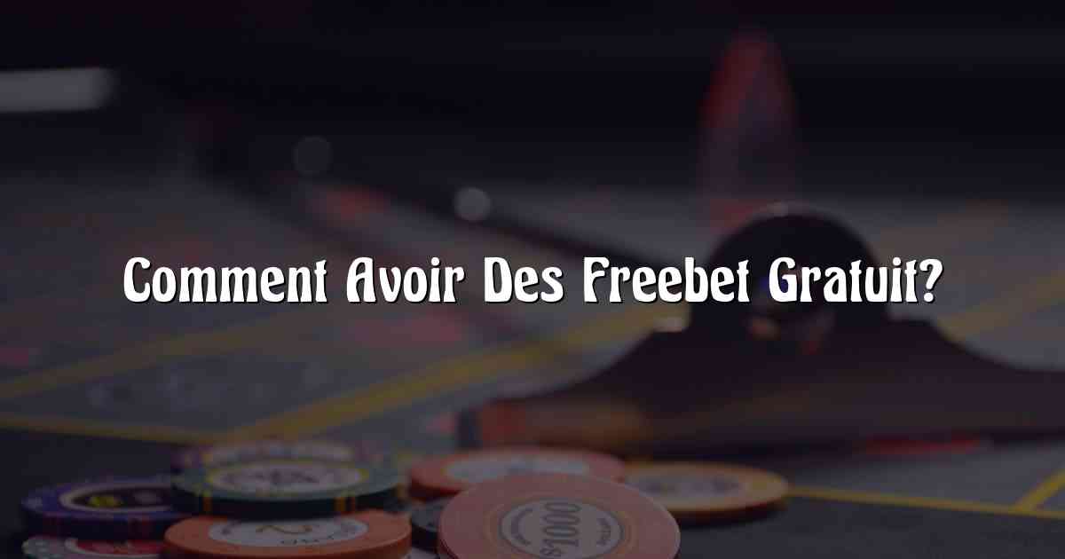 Comment Avoir Des Freebet Gratuit?