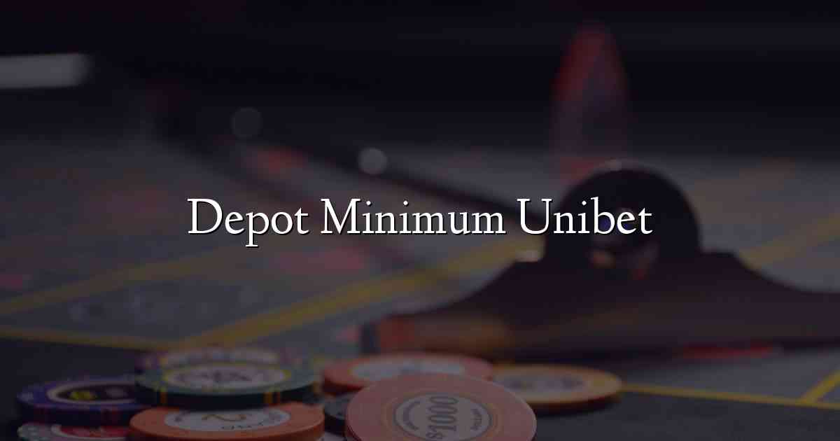 Depot Minimum Unibet