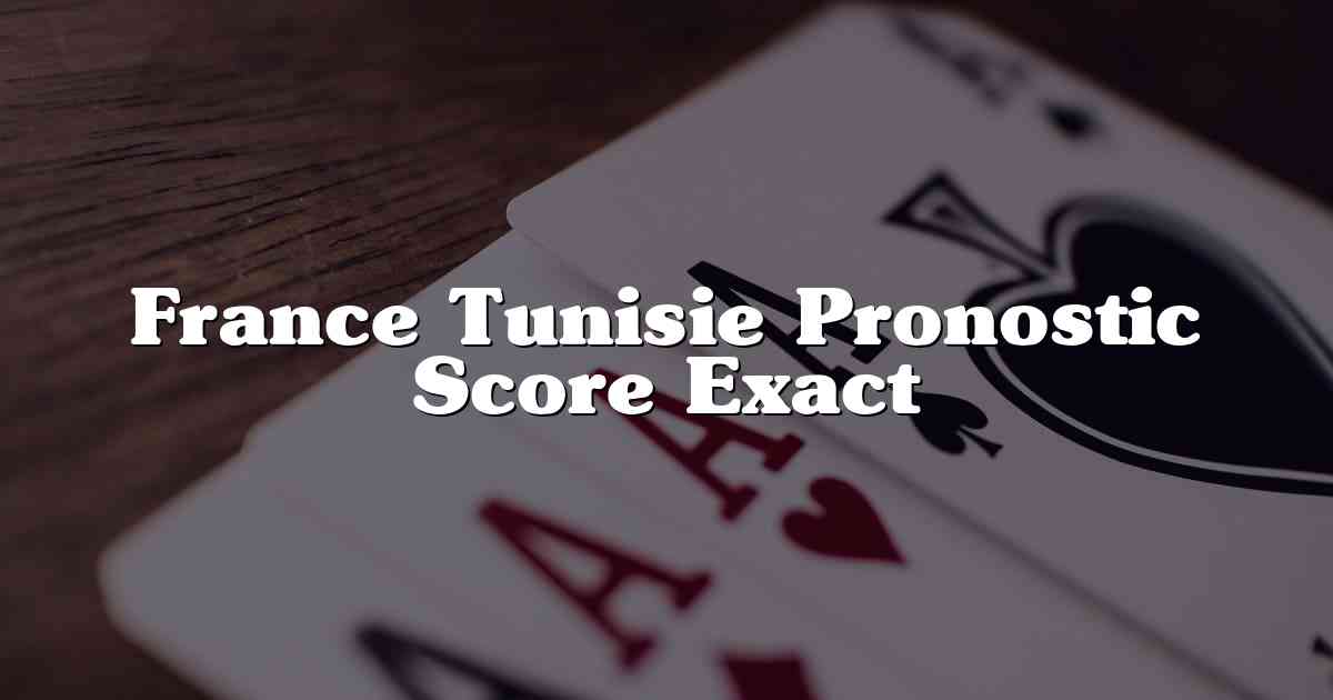 France Tunisie Pronostic Score Exact