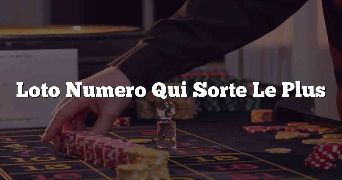 Loto Numero Qui Sorte Le Plus