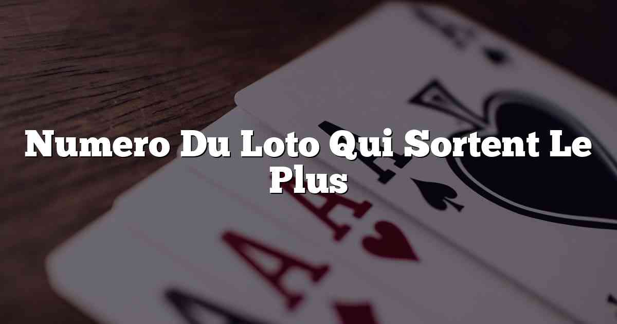 Numero Du Loto Qui Sortent Le Plus