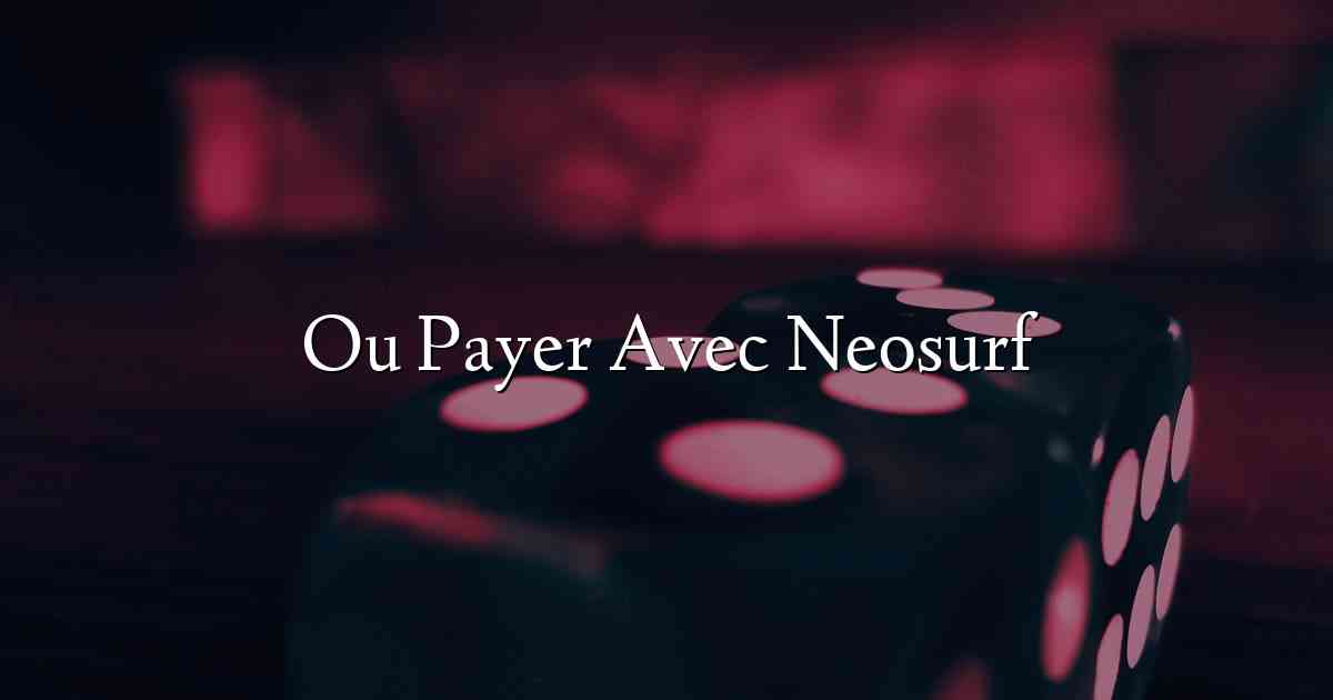 Ou Payer Avec Neosurf