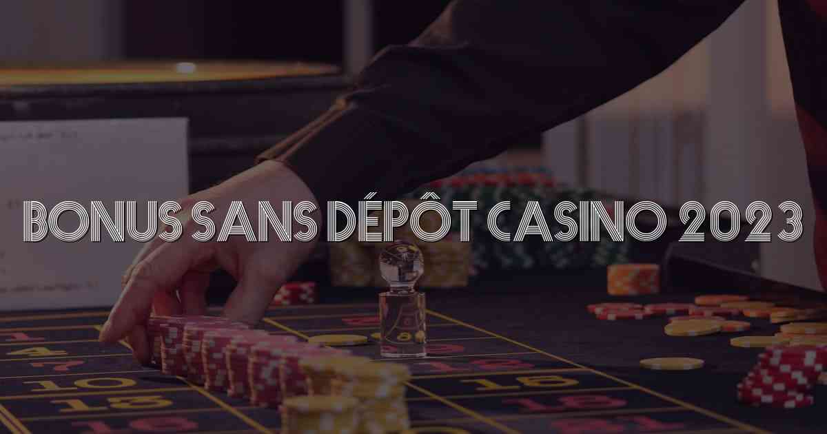 Bonus Sans Dépôt Casino 2023