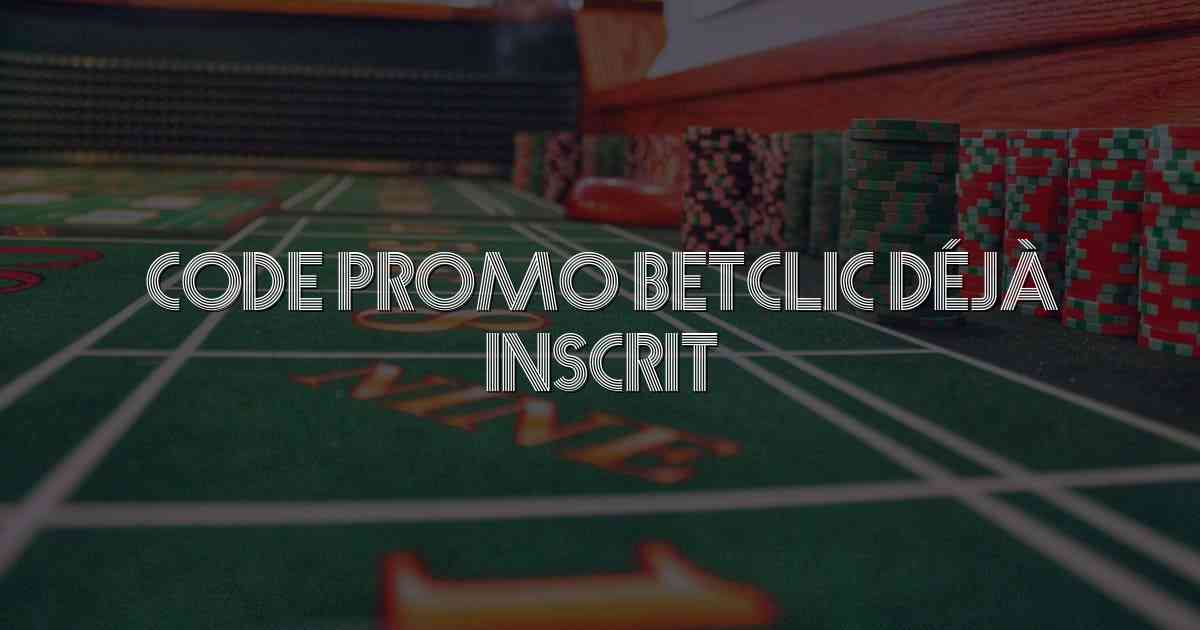 Code Promo Betclic Déjà Inscrit