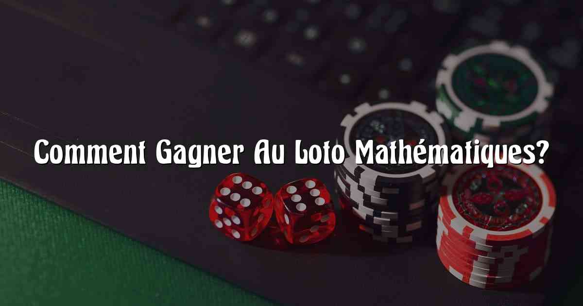 Comment Gagner Au Loto Mathématiques?