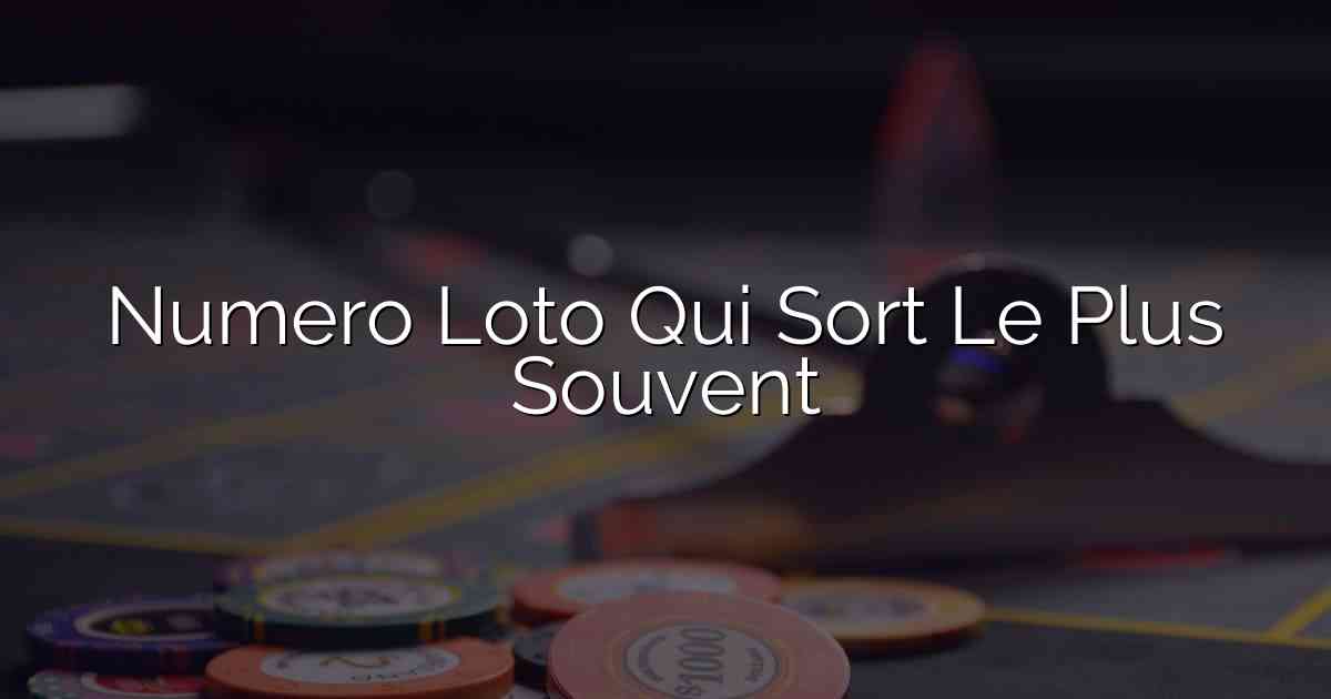 Numero Loto Qui Sort Le Plus Souvent