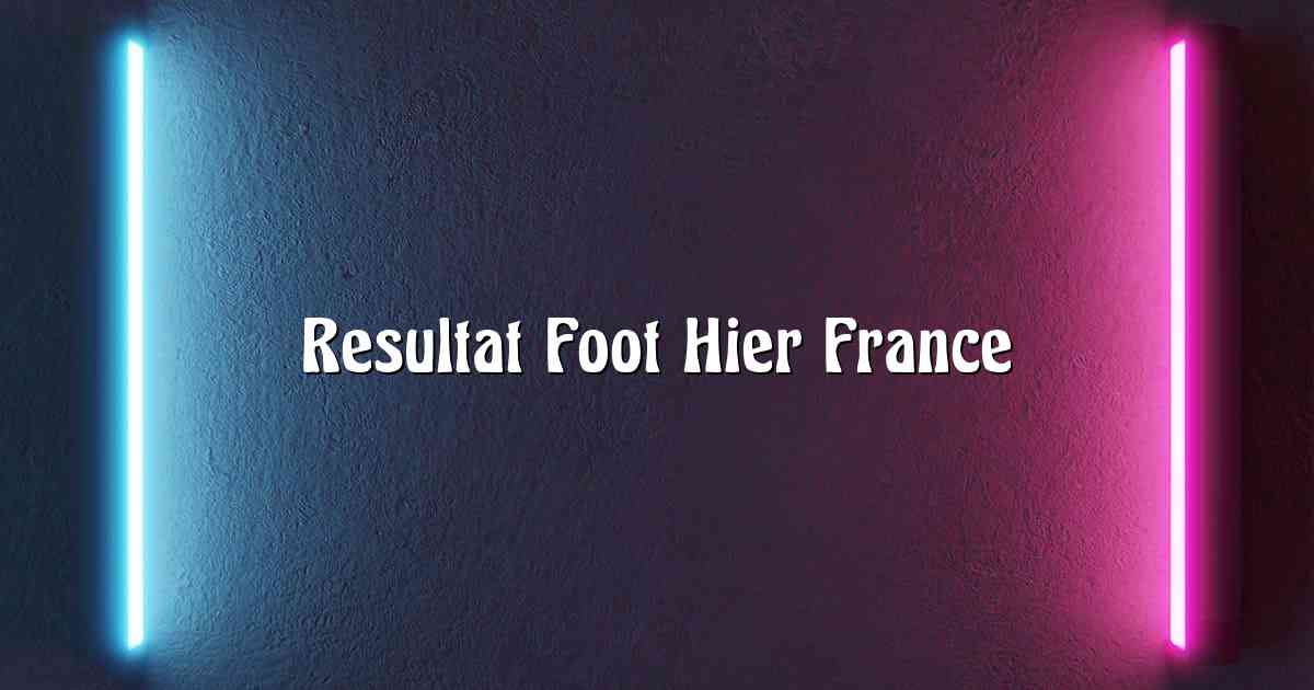 Resultat Foot Hier France