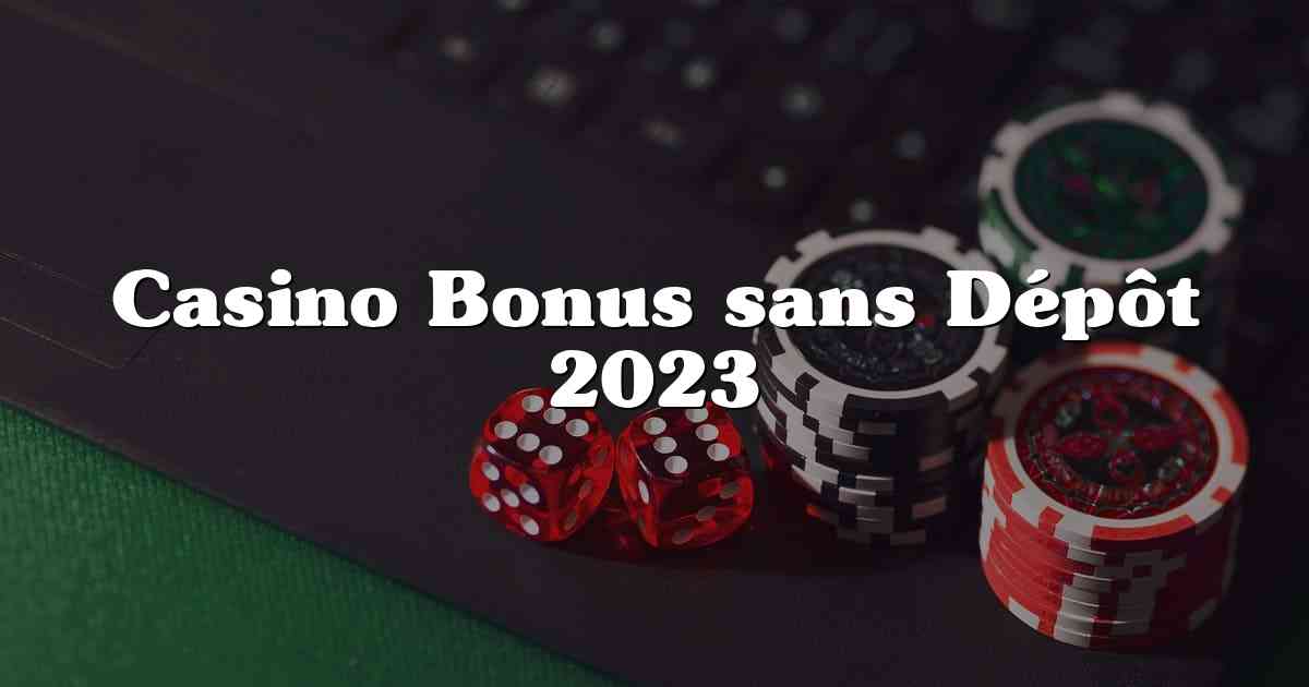 Casino Bonus sans Dépôt 2023