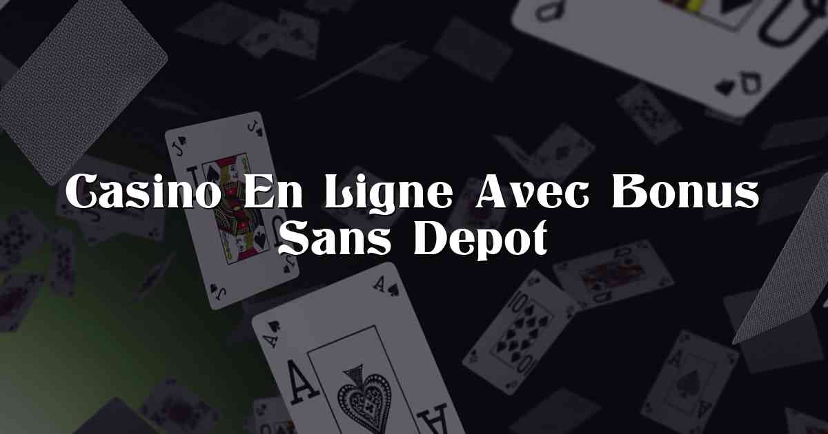 Casino En Ligne Avec Bonus Sans Depot