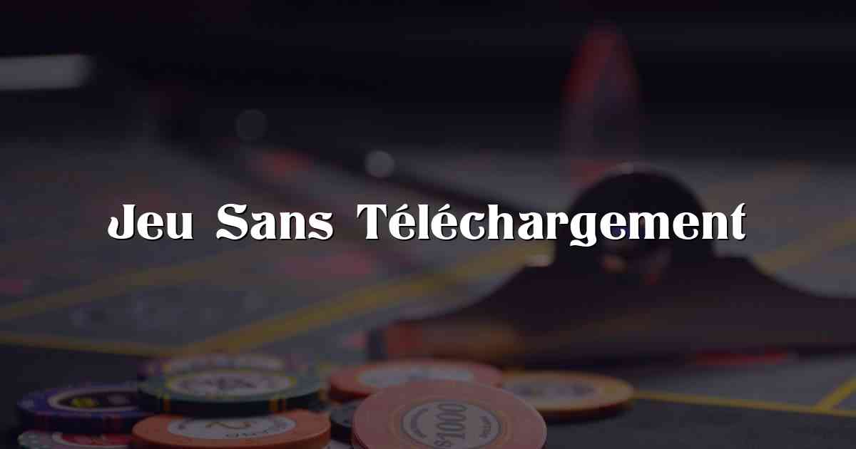 Jeu Sans Téléchargement