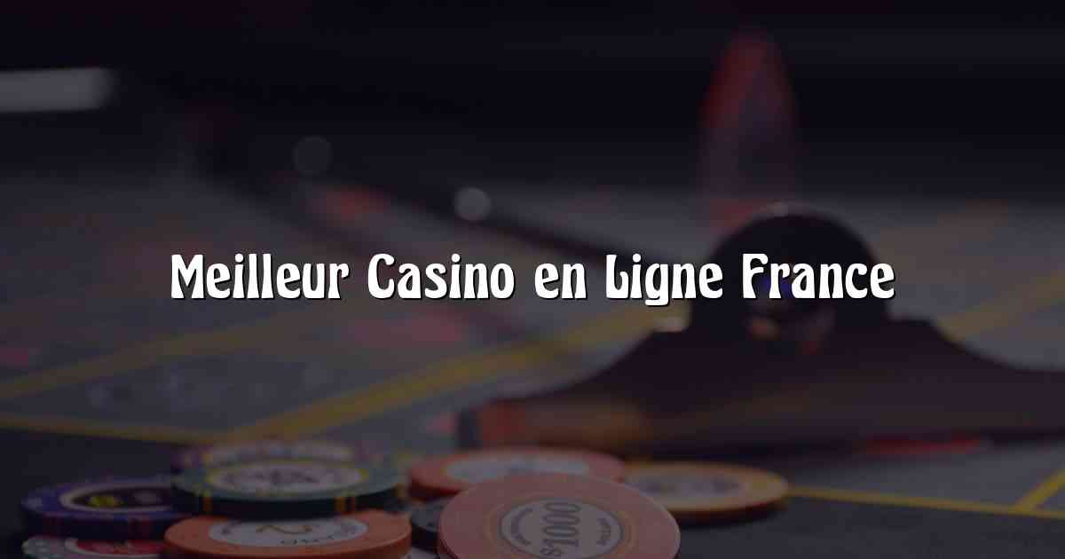 Meilleur Casino en Ligne France