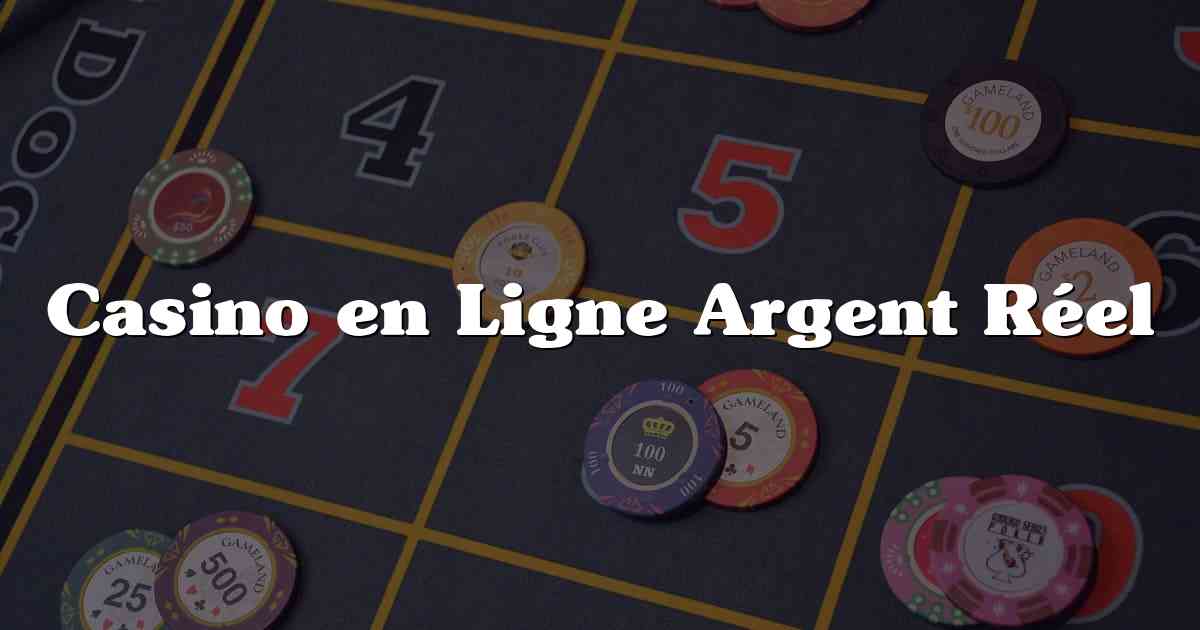 Casino en Ligne Argent Réel