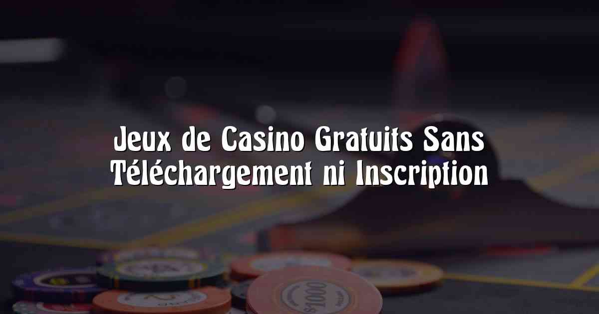 Jeux de Casino Gratuits Sans Téléchargement ni Inscription