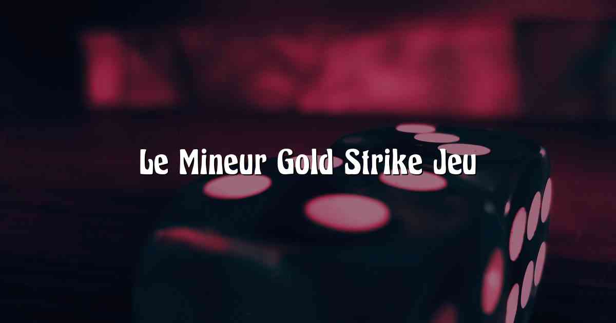 Le Mineur Gold Strike Jeu