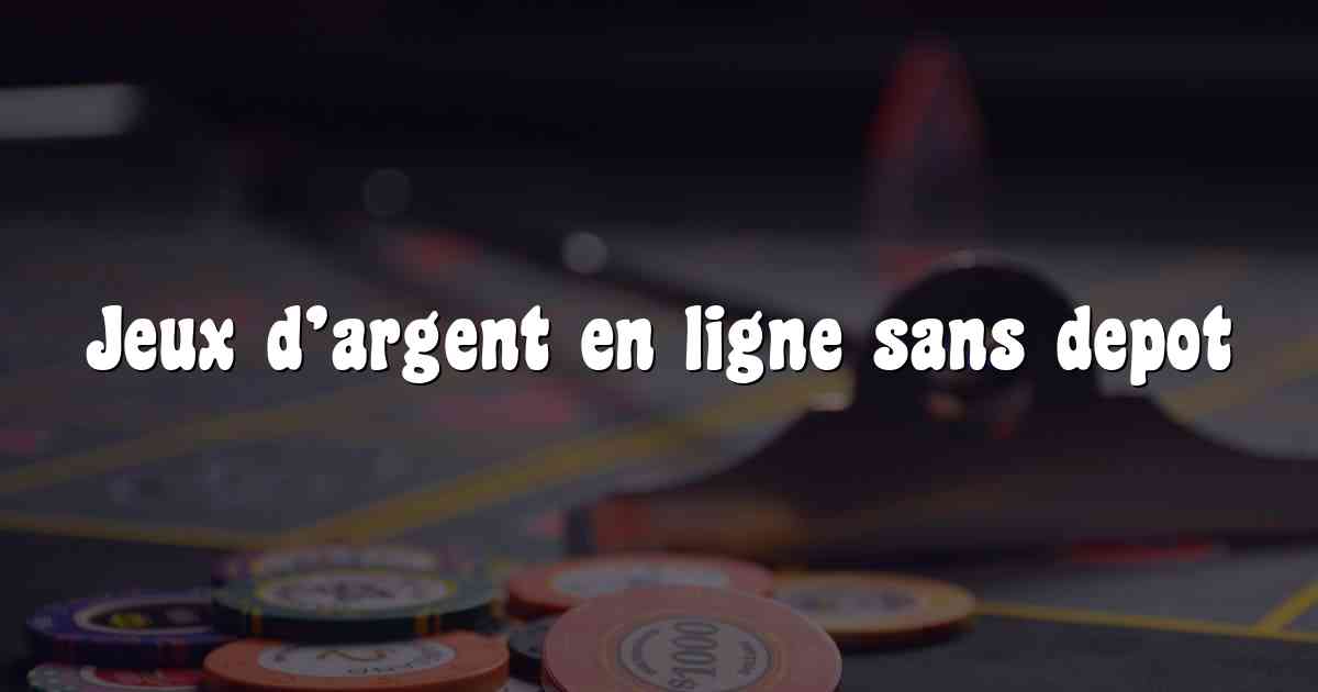 Jeux d’argent en ligne sans depot