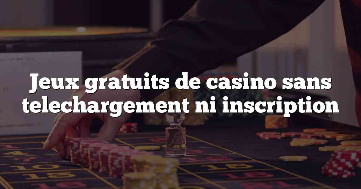 Jeux gratuits de casino sans telechargement ni inscription