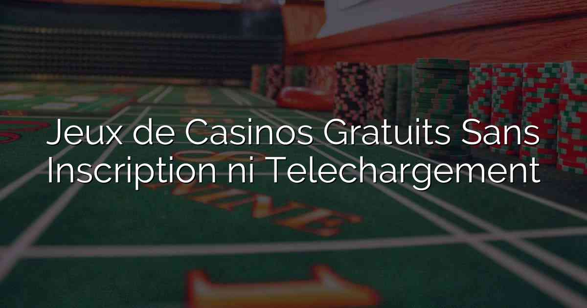 Jeux de Casinos Gratuits Sans Inscription ni Telechargement