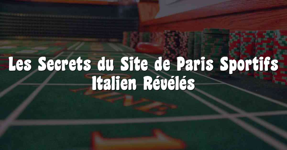 Les Secrets du Site de Paris Sportifs Italien Révélés