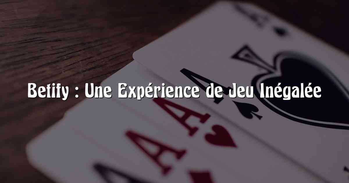 Betify : Une Expérience de Jeu Inégalée