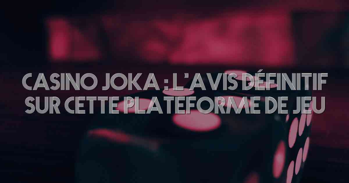 Casino Joka : L’Avis Définitif sur cette Plateforme de Jeu