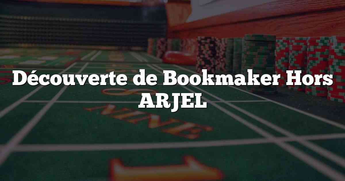 Découverte de Bookmaker Hors ARJEL