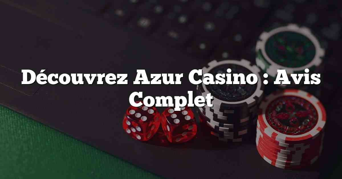 Découvrez Azur Casino : Avis Complet