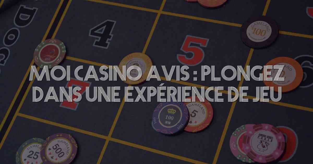 Moi Casino Avis : Plongez dans une Expérience de Jeu