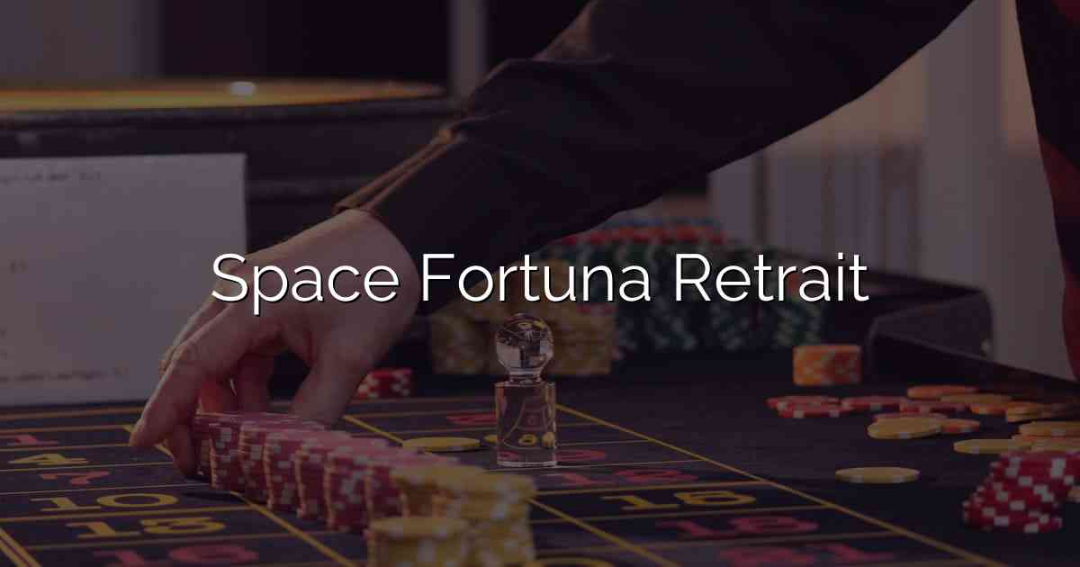 Space Fortuna Retrait